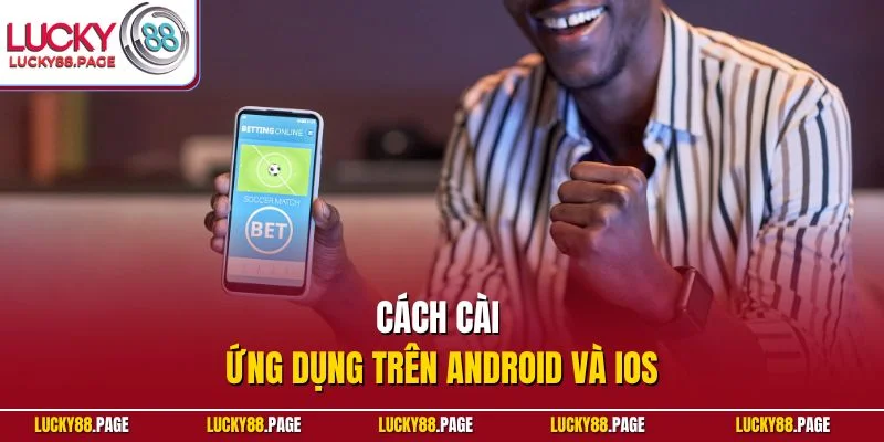 Cách cài ứng dụng trên Android và iOS